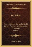 Du Tabac: Son Influence Sur La Sante Et Sur Les Facultes Intellectuelles Et Morales (1867) 1144545080 Book Cover