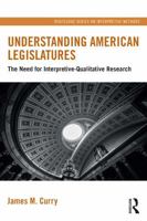 Understanding American Legislatures: The Need for Interpretive-Qualitative Research (Routledge Series on Interpretive Methods) 1032412240 Book Cover