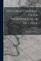 Historia General De La Independencia De Chile; Volume 1 1018458891 Book Cover