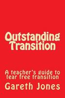 Outstanding Transition: A teacher's guide to tear free transition 1514144743 Book Cover