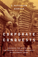 Corporate Conquests: Business, the State, and the Origins of Ethnic Inequality in Southwest China 1503612163 Book Cover
