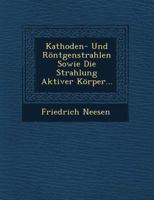 Kathoden- Und Rontgenstrahlen Sowie Die Strahlung Aktiver Korper... 1249782015 Book Cover
