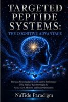 TARGETED PEPTIDE SYSTEMS: THE COGNITIVE ADVANTAGE: Precision Neuroregulation and Cognitive Performance Using Peptide-Based Strategies for Brain Optimization, Health, and Repair B0H2W57LSF Book Cover