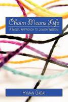 Chaim Means Life: A Novel Approach to Jewish Wisdom 1450511031 Book Cover