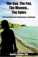 The Sun, the Fun, the Women...the Spies: A 50 Year Old Bachelor Finds Romance...and Danger 1418495808 Book Cover