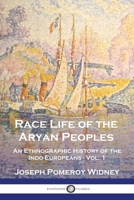 Race Life of the Aryan Peoples: An Ethnographic History of the Indo-Europeans - Vol. 1 1789875803 Book Cover