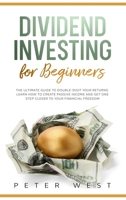 Dividend Investing for Beginners: The Ultimate Guide to Double-Digit Your Returns. Learn How to Create Passive Income and Get One Step Closer to Your Financial Freedom. 1802711422 Book Cover