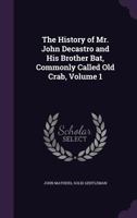 The History of Mr. John Decastro and His Brother Bat, Commonly Called Old Crab, Volume 1 1340749165 Book Cover