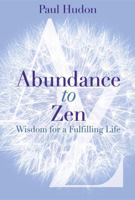 Abundance to Zen: Wisdom for a Fulfilling Life 1735766917 Book Cover