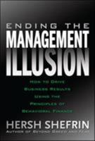 Ending the Management Illusion: How to Drive Business Results Using the Principles of Behavioral Finance 0071494731 Book Cover