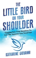 The Little Bird On Your Shoulder: Tapping into your intuition to get the answers you need fast 1931109214 Book Cover