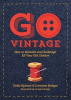 Go Vintage: How to Remake and Redesign All Your Old Clothes 1419794418 Book Cover