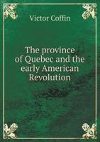 The Province of Quebec and the Early American Revolution: A Study in English-American Colonial History 1162977124 Book Cover