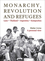Monarchy, Revolution and Refugees: Laos - Thailand - Argentina - Kampuchea 6164510651 Book Cover