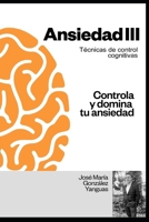 ANSIEDAD III: TÉCNICAS DE CONTROL COGNITIVAS (Spanish Edition) B0FRRNKSG8 Book Cover