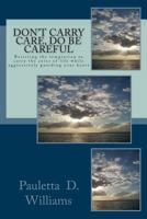 Don't Carry Care, Do Be Careful: Resisting the Temptation to Carry the Cares of Life While Aggressively Guarding Your Heart 1502422646 Book Cover