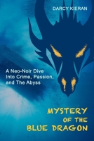 Mystery of The Blue Dragon: A Neo-Noir Dive Into Crime, Passion, and The Abyss 1739019814 Book Cover