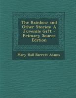 The Rainbow and Other Stories: A Juvenile Gift 1293288713 Book Cover