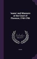'Mann' and Manners at the Court of Florence, 1740-1786: Founded on the Letters of Horace Mann to Horace Walpole 1355669774 Book Cover