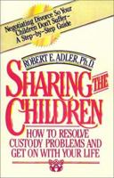 Sharing the Children: How to Resolve Custody Problems and Get on with Your Life 0759616450 Book Cover