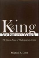 The King My Father's Wrack: The Moral Nexus of Shakespearian Drama 1847998550 Book Cover