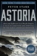 Astoria: John Jacob Astor and Jefferson's Lost Pacific Empire: A Tale of Ambition and Survival on the Early American Frontier 0062218301 Book Cover