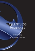 Relentless Workbook: Building A Better Future 1777851718 Book Cover