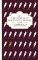 UCL Publishers' Prize for Student Writing 2014: No. 1: A Collection of Short Stories 0905937104 Book Cover