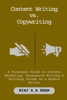 Content Writing vs. Copywriting: The Strategic Guide to Content Marketing, Persuasive Writing, and Building Income as a Modern Writer B0GQZP1B55 Book Cover