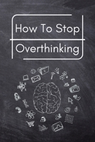 How To Stop Overthinking: A Simple Guide to Getting out of Your Head and Into the Moment B0BBXFQ6X5 Book Cover