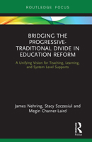 Bridging the Progressive-Traditional Divide in Education Reform: A Unifying Vision for Teaching, Learning, and System Level Supports 1138354619 Book Cover