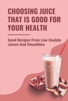 Choosing Juice That Is Good For Your Health: Good Recipes From Low Oxalate Juices And Smoothies: Low Oxalate Vegetable Recipes B0997RJW5X Book Cover