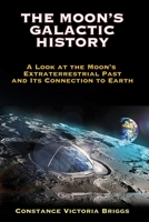 The Moon's Galactic History: A Look at the Moon's Extraterrestrial Past and Its Connection to Earth 194880350X Book Cover
