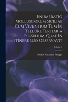 Enumeratio Molluscorum Siciliae Cum Viventium Tum In Tellure Tertiaria Fossilium, Quae In Itinere Suo Observavit; Volume 1 1019318155 Book Cover