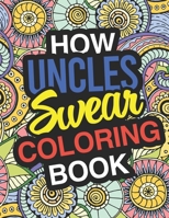 How Uncles Swear: A Sweary Adult Coloring Book For Swearing Like An Uncle | Holiday Gift & Birthday Present Uncle | Great Uncles | Uncle-In-Law | Gruncle | Grunkle: Funny Uncle Gifts 1713092778 Book Cover