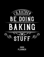 I'd Rather Be Doing Baking Stuff 2020 Planner: Baking Fan 2020 Planner, Funny Design, 2020 Planner for Baking Lover, Christmas Gift for Baking Lover 1678522910 Book Cover