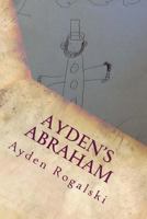 Ayden's Abraham: An 8 Year Olds View of Abraham Lincoln 1544892144 Book Cover