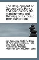 The Development of Golden Gate Park: And Particularly the Management And Thinning of its Forest Tre 1017093466 Book Cover