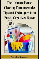 The Ultimate House Cleaning Fundamentals: Tips and Techniques for a Fresh, Organized Space B0DPLSYGPZ Book Cover