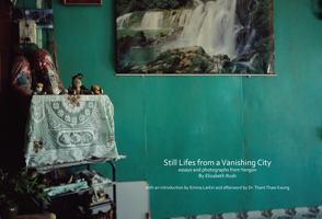 Still Lifes from a Vanishing City: essays and photographs from Yangon 1934159441 Book Cover