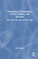 Emerging Technologies, Novel Crimes and Security: The Good, the Bad, and the Ugly 1032436573 Book Cover