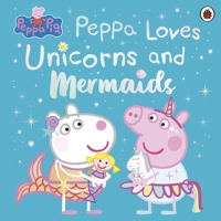 Peppa Pig: Peppa Loves Unicorns and Mermaids 024167199X Book Cover