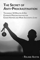 The Secret of Procrastination: Technique 10 Minutes A Day Eliminate Procrastination for Easier, Happier and More Successful Lives 1981992545 Book Cover