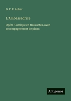 L'Ambassadrice: Opéra-Comique en trois actes, avec accompagnement de piano. 3388468990 Book Cover
