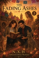 The Fading Ashes: Ashwood Library Mysteries (Book 3) B0GZ6RD2KH Book Cover