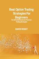Best Option Trading Strategies For Beginners: The Definitive Guide for Practical Trading Strategies 1806150549 Book Cover