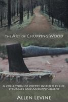 The Art of Chopping Wood: A Collection of Poetry Inspired by Life, Struggles and Accomplishment. 148173850X Book Cover