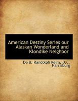 Our Alaskan wonderland and Klondike neighbor [microform] : a personal reminiscence and thirty years after 1378300122 Book Cover