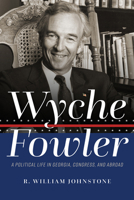 Wyche Fowler: A Political Life in Georgia, Congress, and Abroad 0881469696 Book Cover