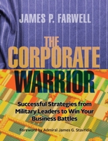 The Corporate Warrior: Successful Strategies from Military Leaders to Win Your Business Battles 1944480749 Book Cover